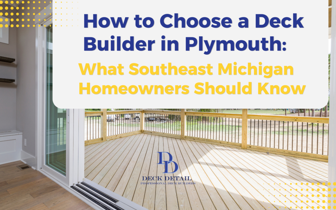 How to Choose a Deck Builder in Plymouth: What Southeast Michigan Homeowners Should Know