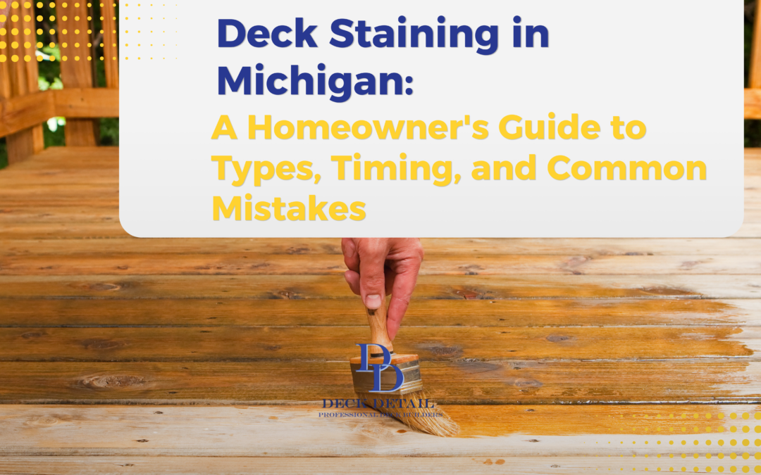 Deck Staining in Michigan: A Homeowner’s Guide to Types, Timing, and Common Mistakes